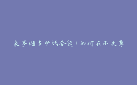 丧事随多少钱合适(如何在不失尊严的情况下控制费用)