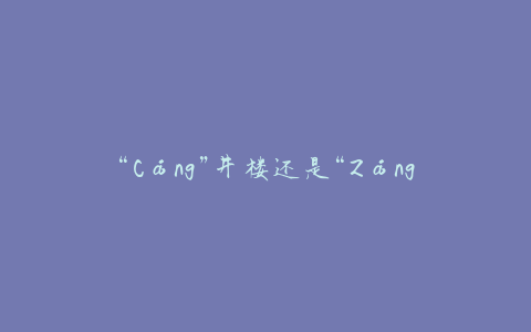 “Cáng”井楼还是“Záng”井楼？