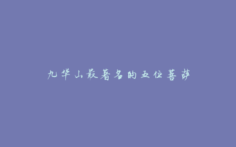 九华山最著名的五位菩萨