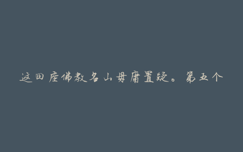 这四座佛教名山毋庸置疑。第五个在浙江还是贵州？