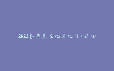 2022春节是在几月几日(详细解答)