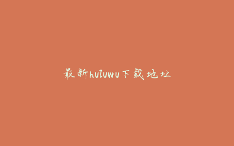 最新huluwu下载地址